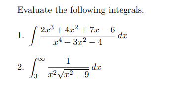 Evaluate the following integrals.
2x3 + 4x2 + 7x – 6
dx
1.
x4 – 3x² – 4
1
dx
x² Vx² – 9
2.
