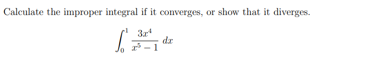 Calculate the improper integral if it converges, or show that it diverges.
3x4
dx
x5 – 1
-
