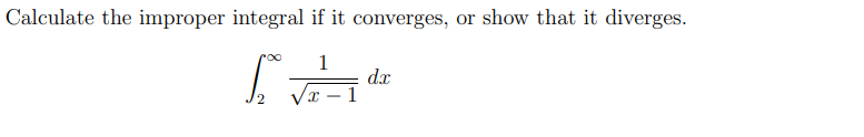 Calculate the improper integral if it converges, or show that it diverges.
1
dx
1
12
-
