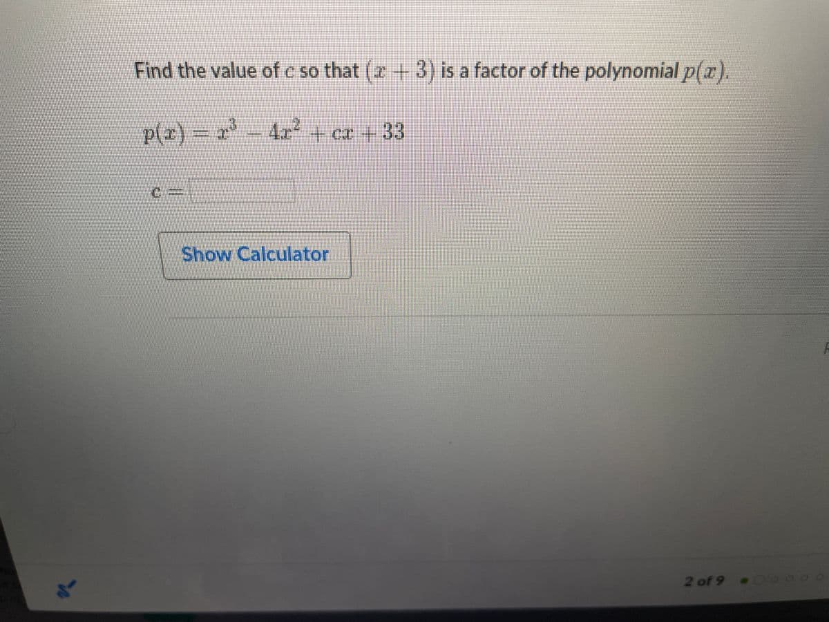 Find the value of c so that (r + 3) is a factor of the polynomial p(r).
p(z)%3D r-4r+ ca + 33
Show Calculator
2 of 9 00000
