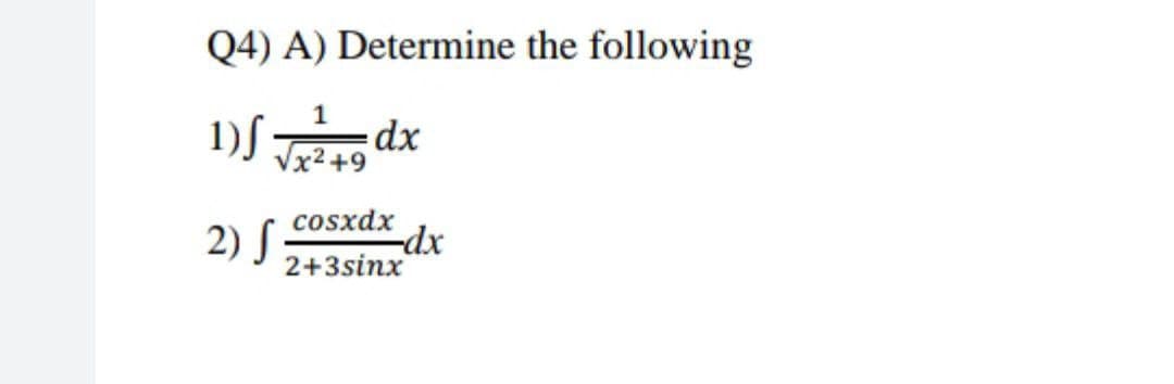 Q4) A) Determine the following
1)√249dx
cosxdx
2) S
dx
2+3sinx