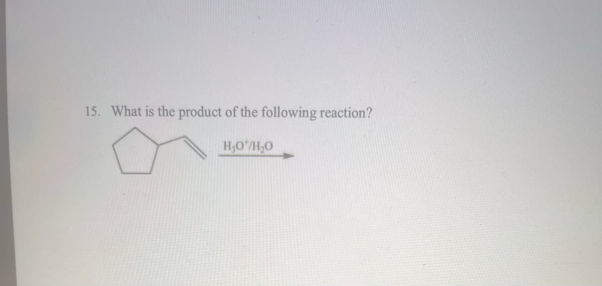 15. What is the product of the following reaction?
H₂O/H₂0