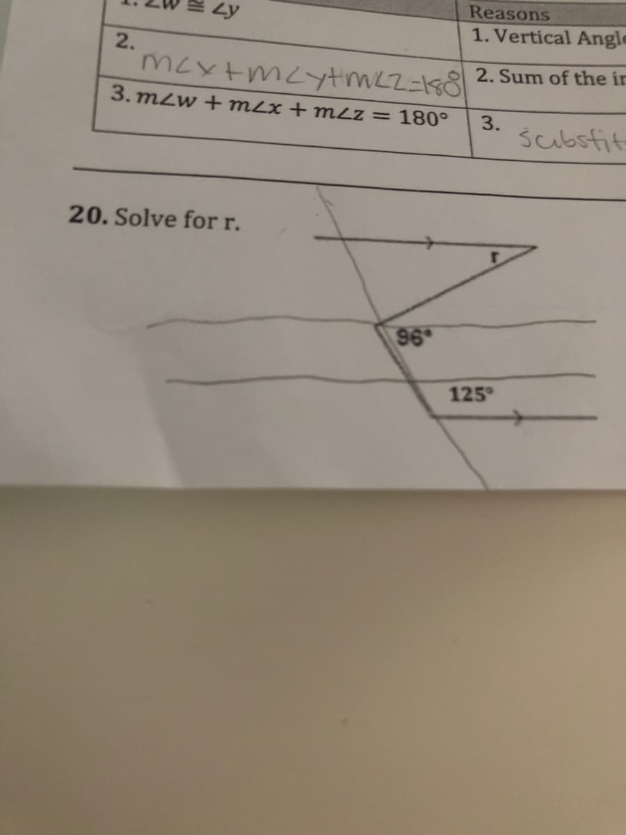 Reasons
1. Vertical Angle
2.
2. Sum of the in
3. mzw + m2x + mLz= 180°
3.
scubstit-
20. Solve for r.
96
125°
