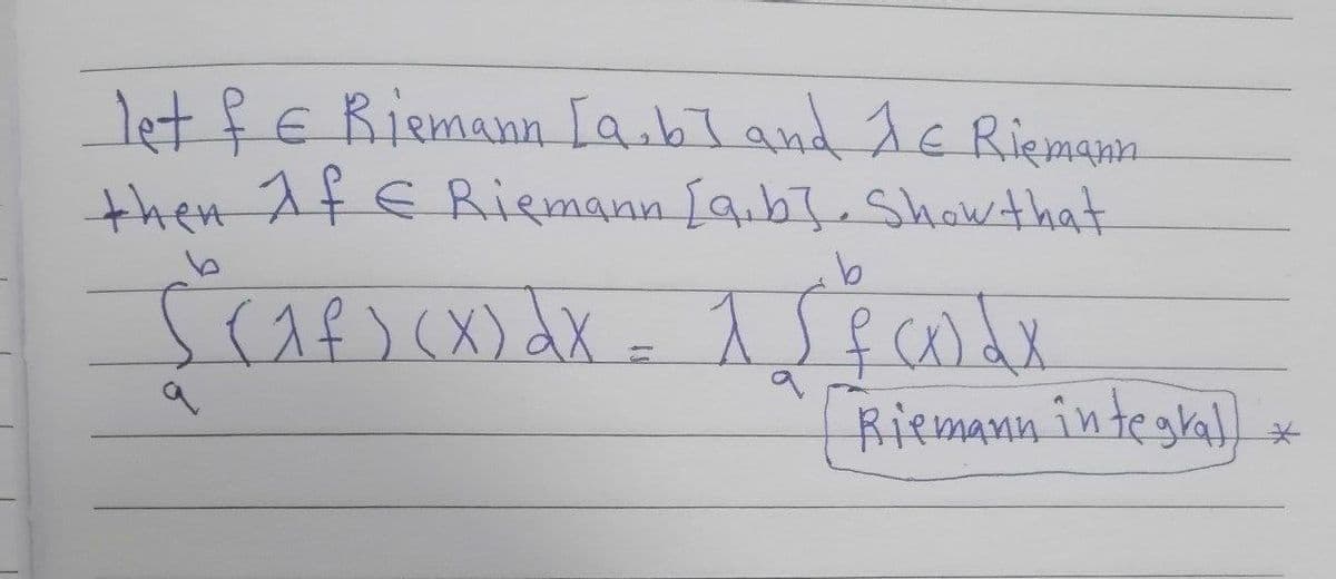 let fE Riemann [a.bT and dE Riemann
then Af E Riemann [a.b} Shawthat
Riemann in teglal,
