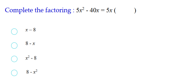 Complete the factoring : 5x2 - 40x = 5x (
x- 8
8 - x
O r-8
8 - x?
