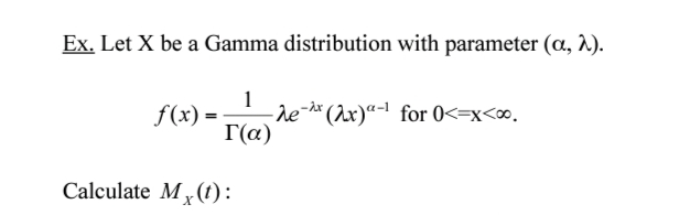 Ex. Let X be a Gamma distribution with parameter (a, A).
1
-de-d*(2x)a-1 for 0<=x<∞.
Г(а)
f(x) =
Calculate Mx(1):
