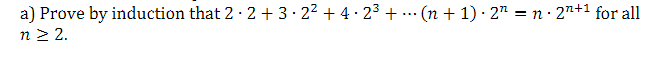 a) Prove by induction that 2 · 2 + 3· 22 + 4· 23 + .. (n + 1) · 2" = n· 27+1 for all
n 2 2.
