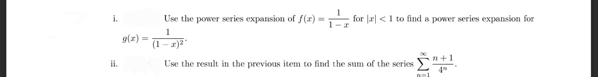 i.
ii.
g(x) =
Use the power series expansion of f(x) =
for x < 1 to find a power series expansion for
-x
1
(1-x)²
Use the result in the previous item to find the sum of the series? 4n
n+1
n=1