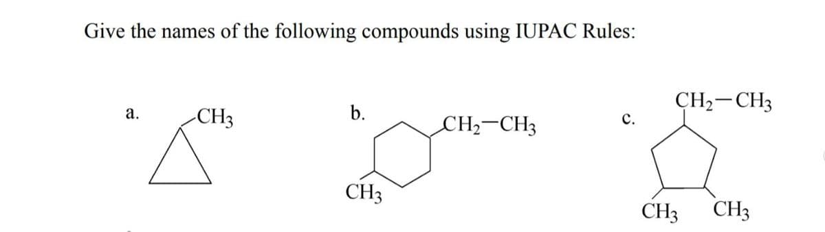 Give the names of the following compounds using IUPAC Rules:
a.
CH3
b.
CH3
CH₂-CH3
CH₂-CH3
CH3 CH3