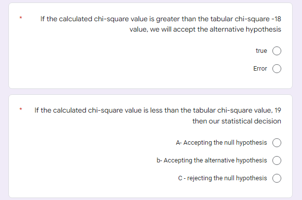 If the calculated chi-square value is greater than the tabular chi-square -18
value, we will accept the alternative hypothesis
true
Error O
If the calculated chi-square value is less than the tabular chi-square value, 19
then our statistical decision
A- Accepting the null hypothesis
b- Accepting the alternative hypothesis
C-rejecting the null hypothesis