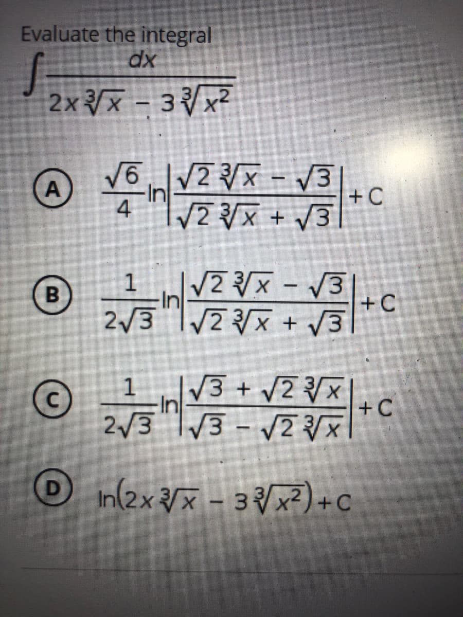 Evaluate the integral
dx
2xx - 3x?
2x- V3
+C
4
VZ {x + V3
2 x
1
-In
2/3"/2 x + V3
-
+C
3 + 2x
-In
|
+C
2/3
3-2x
On(2x /x - 3x) +c
