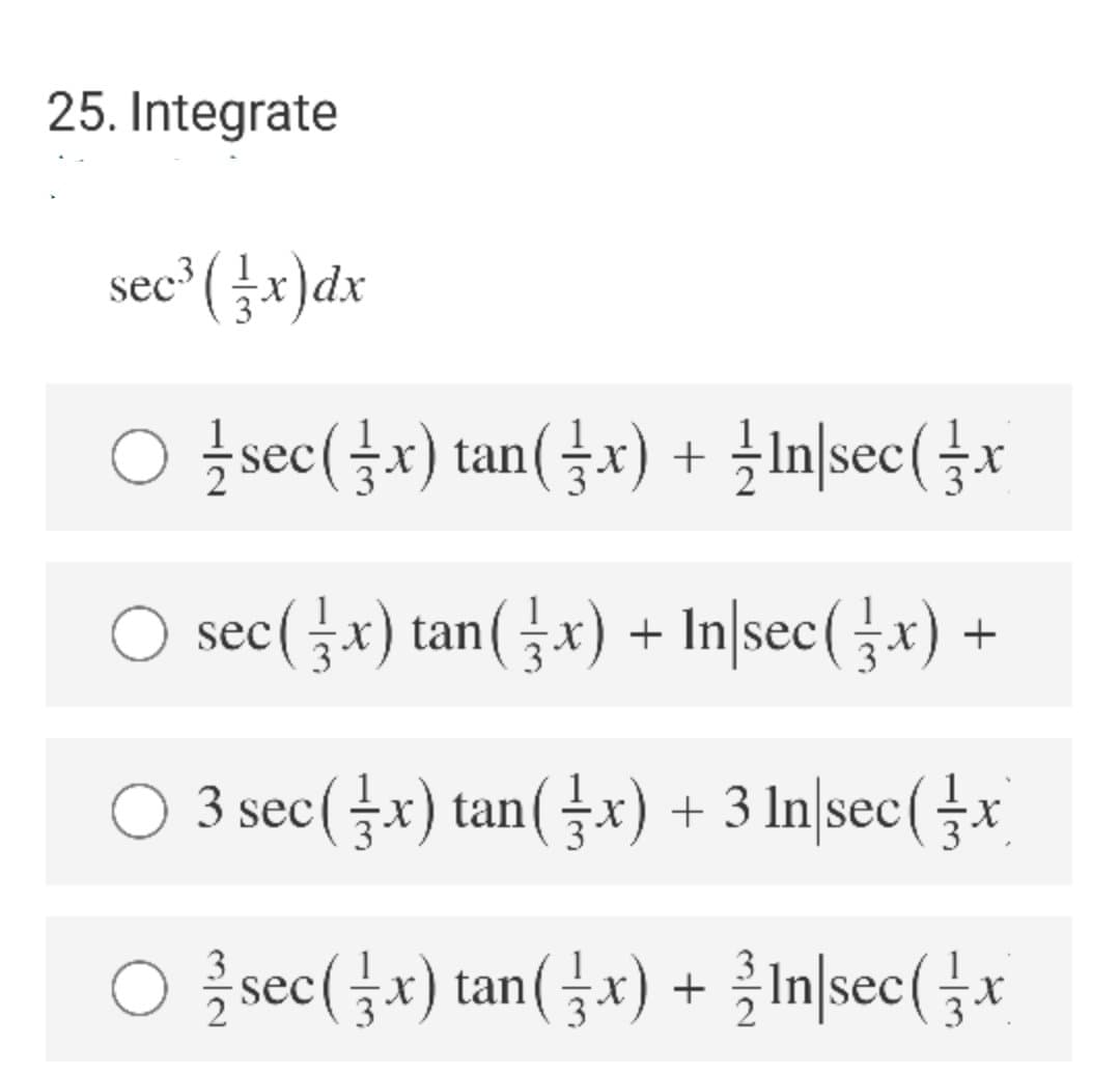 25. Integrate
sec² ( }x)dx
O sec(블지) tan(금r) + 1lmscc(x
X-
O sec(금x) tan(금x) + In]sec(3r)
○3 sec(금x) tan(금지) +3 In'sec(x
X.
O sec(x) tan(x) + In\sec(÷x
+
