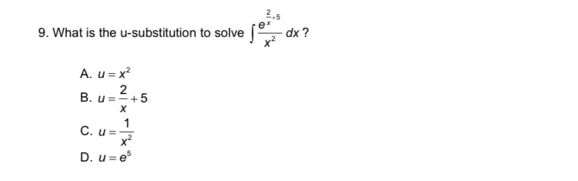 9. What is the u-substitution to solve (, dx ?
A. u = x?
2
B. u ==+5
1
C. u =
x?
D. u = es
