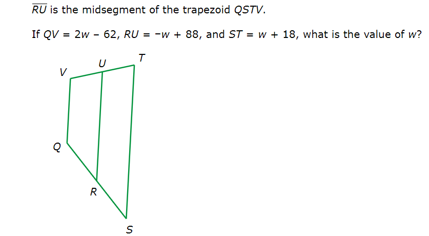 RU is the midsegment of the trapezoid QSTV.
If QV = 2w - 62, RU = -w + 88, and ST = w + 18, what is the value of w?
%3D
R.
