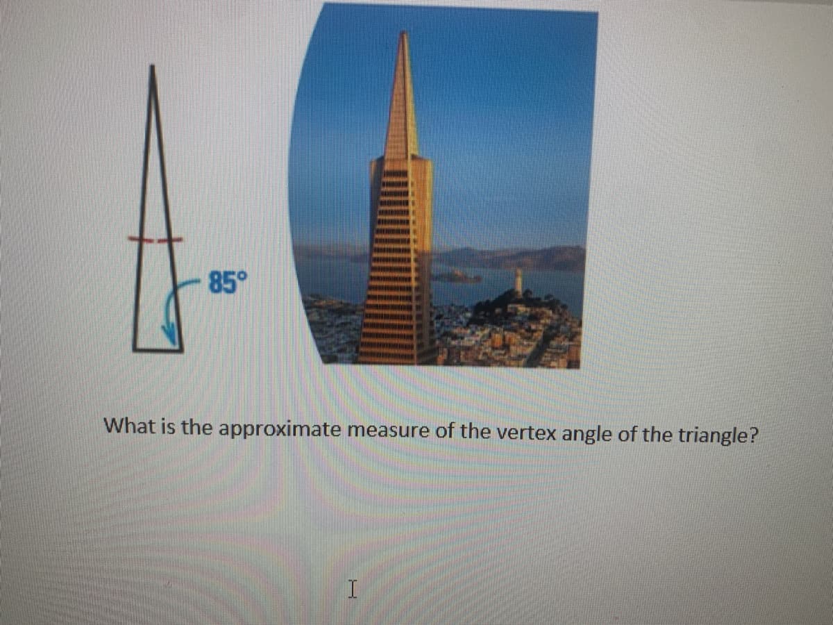 85°
What is the approximate measure of the vertex angle of the triangle?
