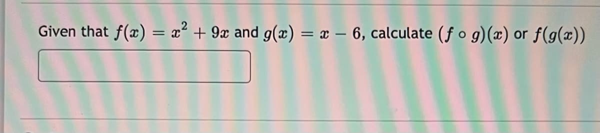 Given that f(x) = x² + 9x and g(x) = x - 6, calculate (fog)(x) or f(g(x))
