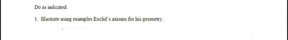 Do as indicated.
1. Illustrate using examples Euclid's axioms for his geometry.

