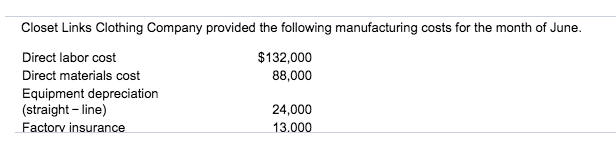 Closet Links Clothing Company provided the following manufacturing costs for the month of June.
Direct labor cost
$132,000
88,000
Direct materials cost
Equipment depreciation
(straight – line)
24,000
Factorv insurance
13.000
