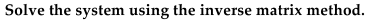 Solve the system using the inverse matrix method.
