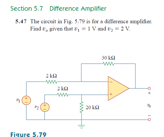 Section 5.7 Difference Amplifier
5.47 The circuit in Fig. 5.79 is for a difference amplifier.
Find v, given that v1 = 1 V and v, = 2 V.
30 kQ
2 ΚΩ
2 k2
+
20 kQ
Figure 5.79
