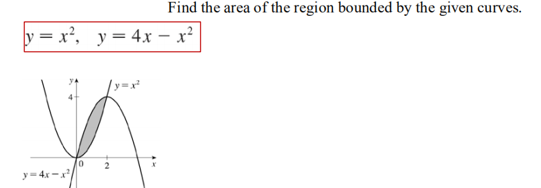 Find the area of the region bounded by the given curves.
y = x², y = 4x – x²
-
ly=x²
2
y= 4x – x/
