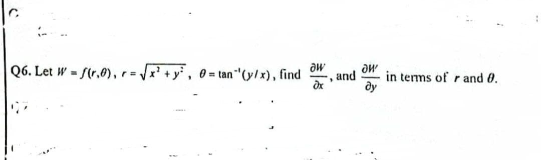 Q6. Let W = f(r.0), r = √x² + y², 0 = tan ¹(y/x), f aw
find
>
dx
and
ди
ду
in terms of r and 0.
