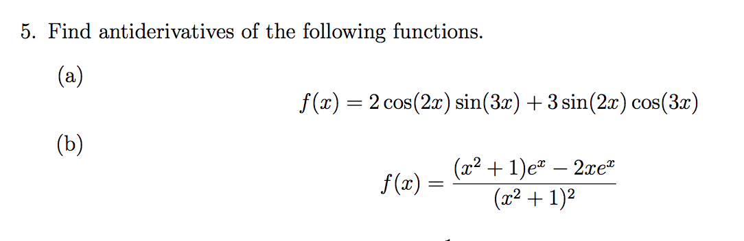 5. Find antiderivatives of the following functions.
(a)
f(x) = 2 cos(2.x) sin(3x) +3 sin(2x) cos(3x)
(b)
(x² + 1)e" – 2xe
(x2 + 1)²
f (x) =
