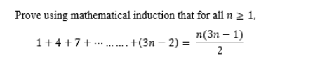 Prove using mathematical induction that for all n 2 1,
n(3n – 1)
1+4 +7+.. . +(3n – 2) =
2
