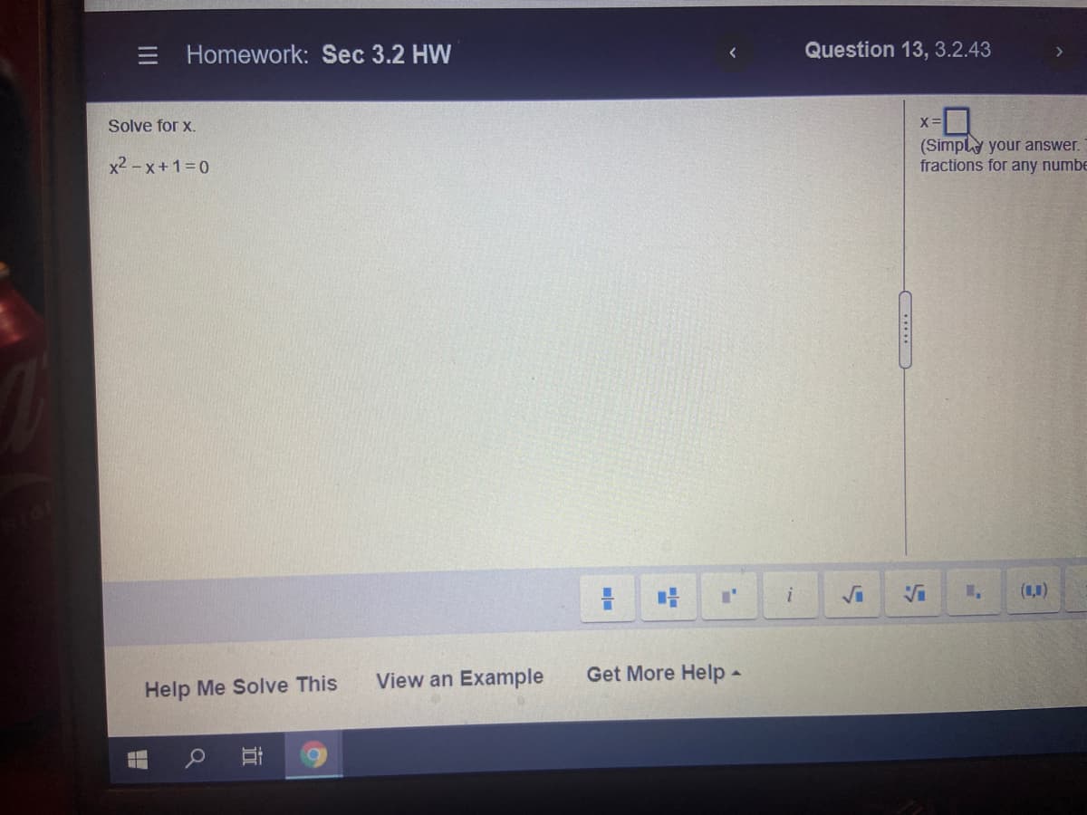 = Homework: Sec 3.2 HW
Question 13, 3.2.43
x-
(Simply your answer.
fractions for any numbe
Solve for x.
x2 -x+1=0
(1,1)
View an Example
Get More Help-
Help Me Solve This
