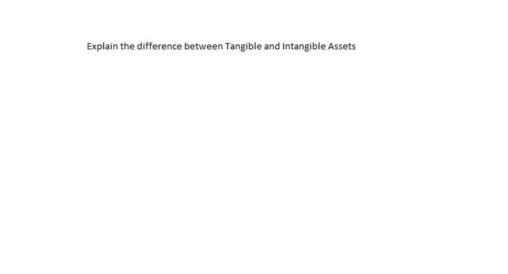 Explain the difference between Tangible and Intangible Assets