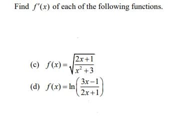 Find f'(x) of each of the following functions.
2x+1
(c) f(x)=,
x* +3
3x-
(d) f(x)= In
2x+1
