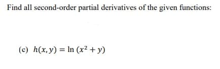 Find all second-order partial derivatives of the given functions:
(c) h(x,y) = In (x² + y)
