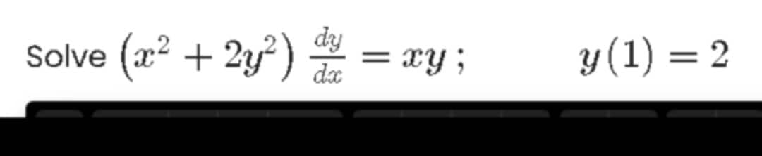 Solve (x2 + 2y?)
dy
= xy;
dx
y(1) = 2
