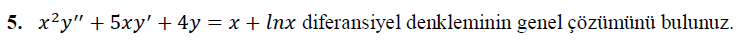 5. x²y" + 5xy' + 4y = x + Inx diferansiyel denkleminin genel çözümünü bulunuz.
