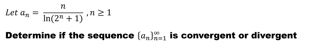 Let an
,n > 1
In(2" + 1)
Determine if the sequence {an}=1 is convergent or divergent
200
