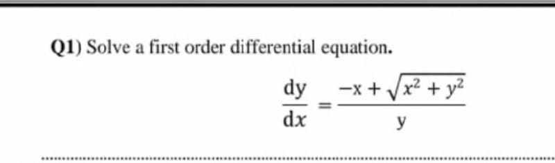 Q1) Solve a first order differential equation.
dy
-x + /x² + y²
dx
y
......
