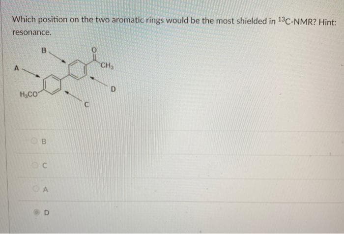 Which position on the two aromatic rings would be the most shielded in 13C-NMR? Hint:
resonance.
B.
CH3
H,CO
B.
