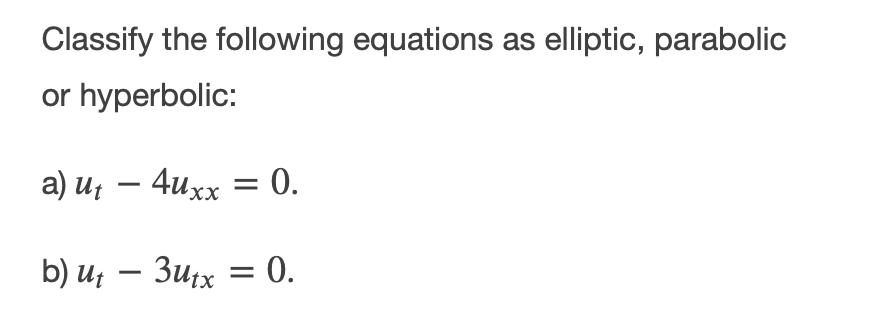 Classify the following equations as elliptic, parabolic
or hyperbolic:
а) и, — 4ихх — 0.
b) Ut
Зих —D 0.
-
