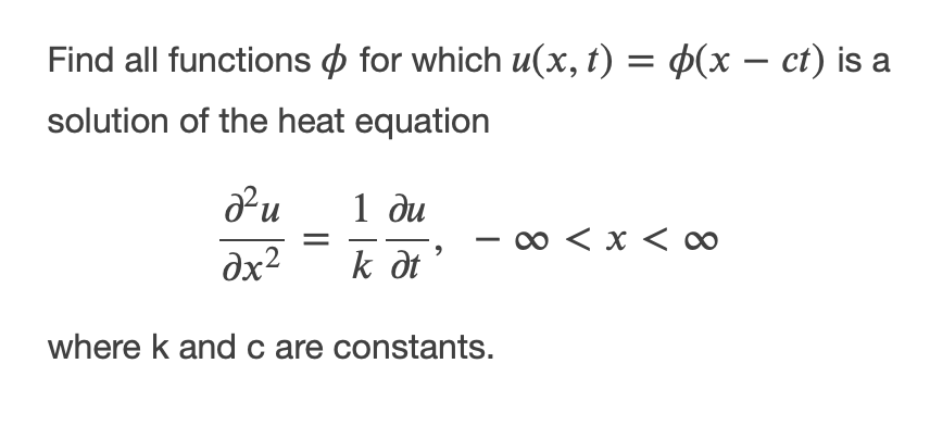 Find all functions o for which u(x, t) = 4(x – ct) is a
solution of the heat equation
1 ди
- o < x < 0
dx2
k dt
where k andc are constants.
