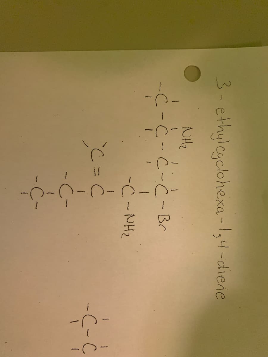 3-ethylcgclohexa -1,4-diene
NH2
-C-C-C-C-Br
C-c-c-Br
-C-NH2
-C-C
--
C-
