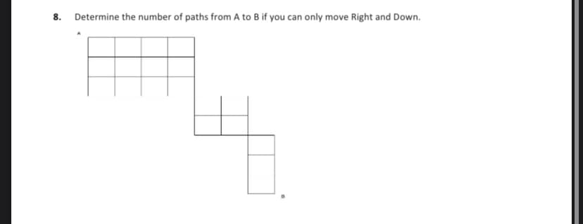 8. Determine the number of paths from A to B if you can only move Right and Down.
H