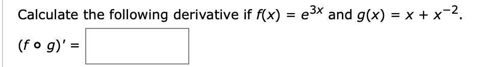 Calculate the following derivative if f(x) = e3x and g(x) = x + x-2.
(fo g)' =
%3D
