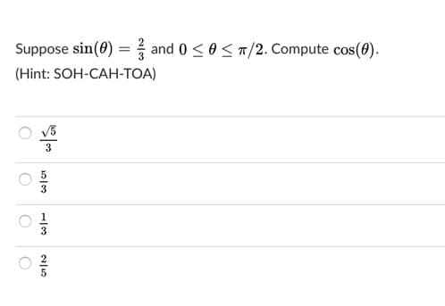 Suppose sin(0) = and 0 < 0<T/2. Compute cos(0).
(Hint: SOH-CAH-TOA)
V3
3
3
