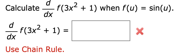 d
f(3x2 + 1) when f(u) = sin(u).
dx
Calculate
%3D
d
f(3x² + 1) =
dx
Use Chain Rule.
