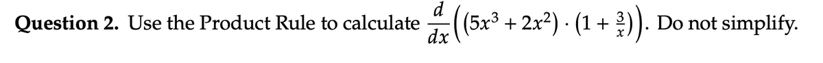 Question 2. Use the Product Rule to calculate
((5x3 + 2x2) · (1 +
)). Do not simplify.
