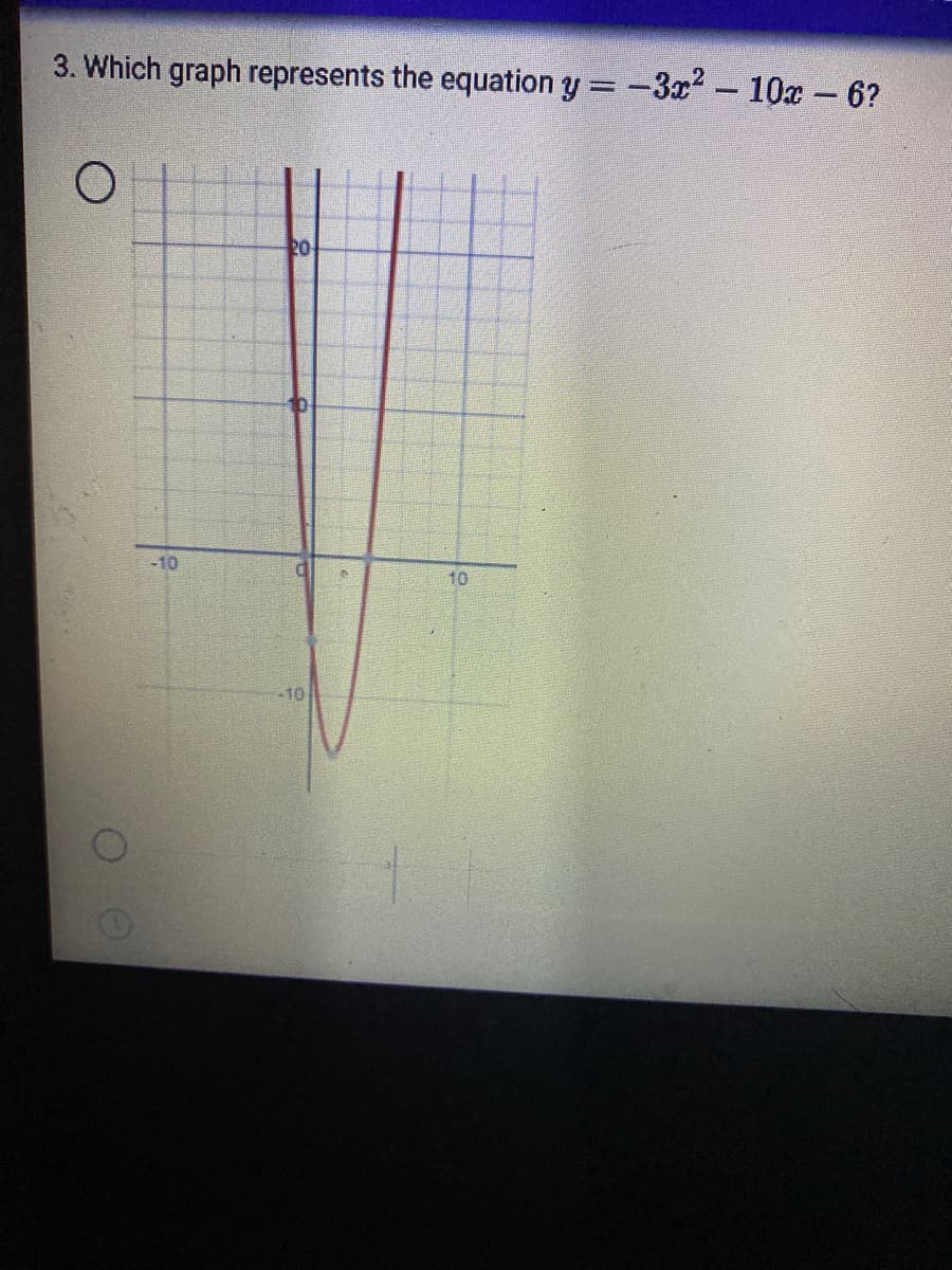 3. Which graph represents the equation y :
-3x2- 10x 6?
20
-10
10
-10
