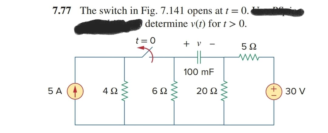 7.77 The switch in Fig. 7.141 opens at t = 0.
determine v(t) for t> 0.
t = 0
+ v
5Ω
100 mF
5 A (4
4Ω
6Ω
20 2
30 V
