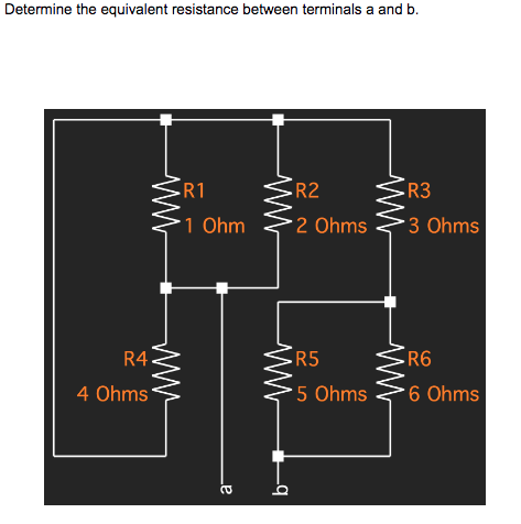 Determine the equivalent resistance between terminals a and b.
-R1
R2
*2 Ohms
R5
*5 Ohms
www
R4.
4 Ohms
1 Ohm
e
_q
ww
ww
R3
3 Ohms
R6
6 Ohms