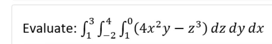 -
Evaluate: ₁₂₁(4x²y – z³) dz dy dx
-2