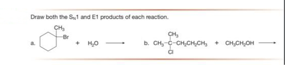 Draw both the S1 and E1 products of each reaction.
CH3
a.
-Br
+ H₂O
CH₂
b. CH₂-C-CH₂CH₂CH₂ + CH₂CH₂OH
CI